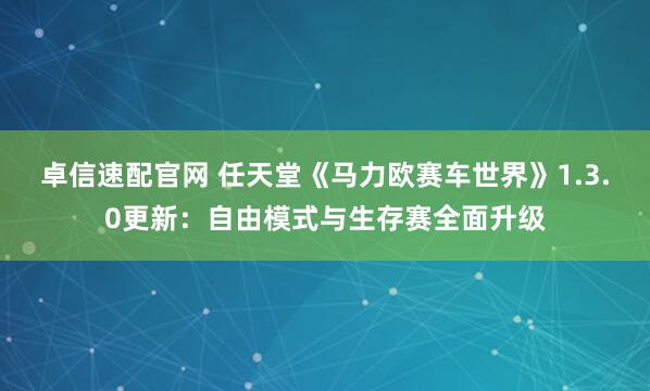 卓信速配官网 任天堂《马力欧赛车世界》1.3.0更新：自由模式与生存赛全面升级
