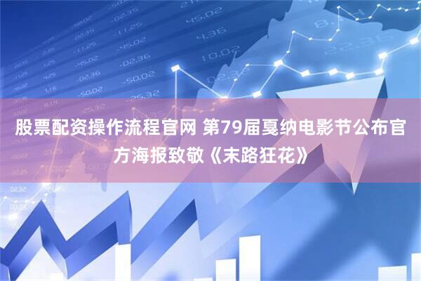 股票配资操作流程官网 第79届戛纳电影节公布官方海报致敬《末路狂花》
